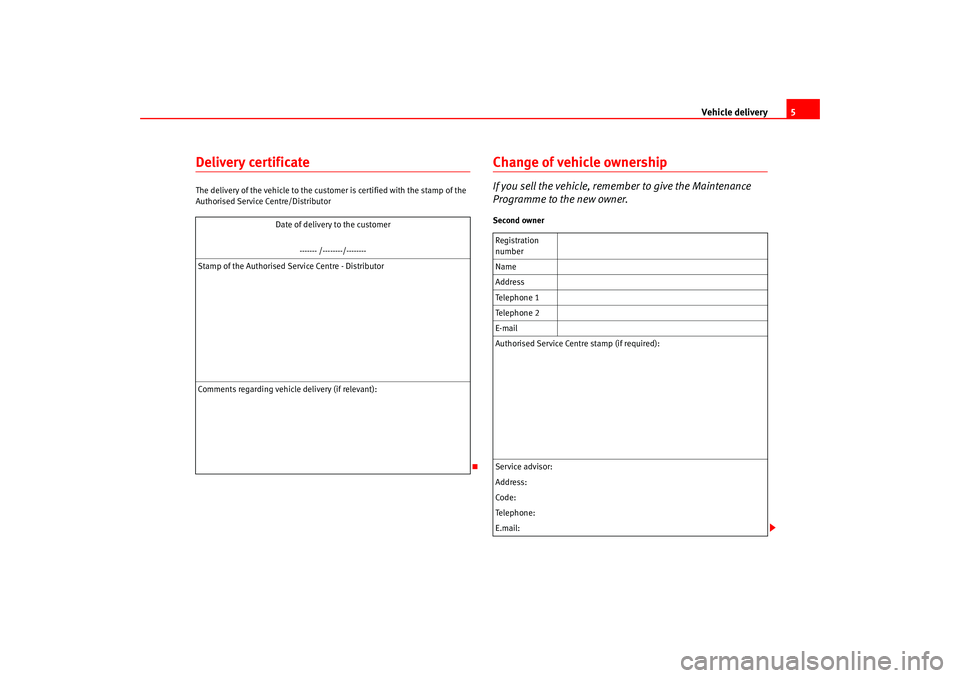 Seat Toledo 2007  Maintenance programme Vehicle delivery5
Delivery certificateThe delivery of the vehicle to the customer is certified  with the stamp of the 
Authorised Service Centre/Distributor
Change of vehicle ownership If you sell the