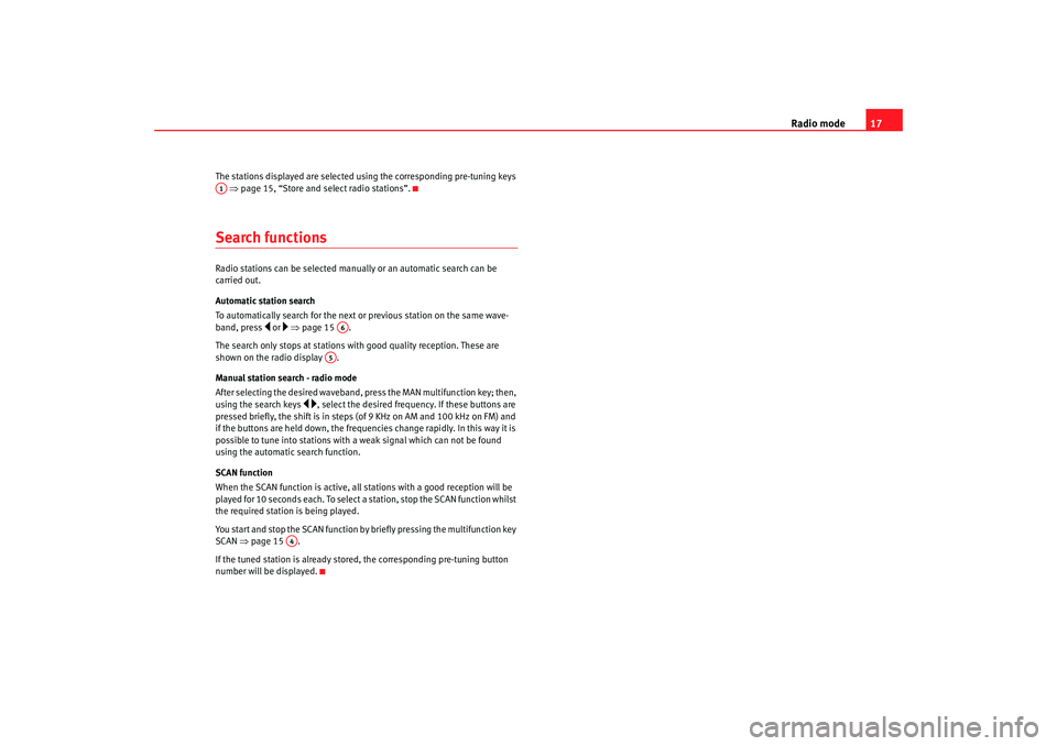 Seat Toledo 2007  RADIO MP3 Radio mode17
The stations displayed are selected using the corresponding pre-tuning keys 
 ⇒ page 15, “Store and select radio stations”.Search functionsRadio stations can be selected manually or