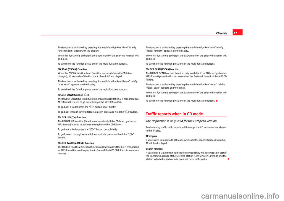 Seat Toledo 2007  RADIO MP3 CD mode27
The function is activated by pressing the multi-function key “drnd” briefly. 
“Disc random” appears on the display.
When this function is activated, the background of the selected fu