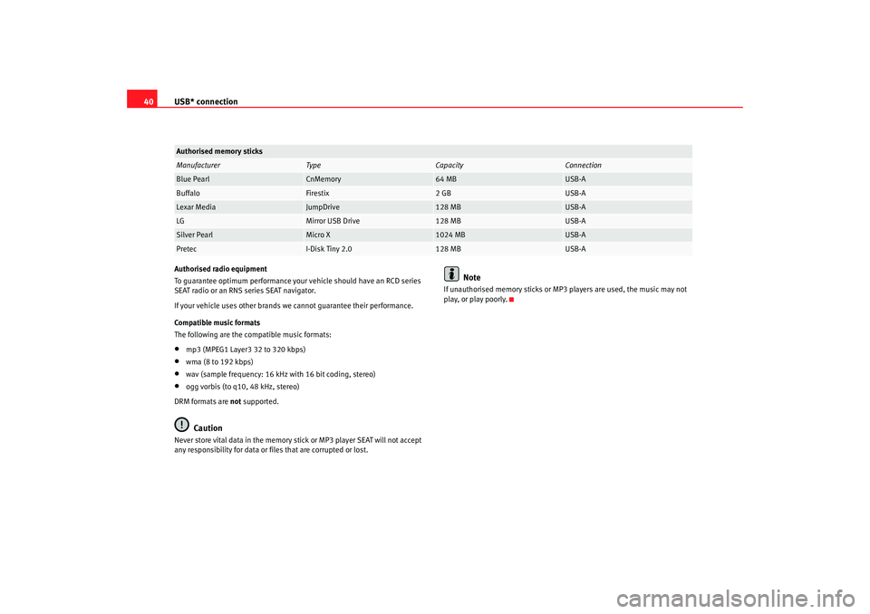 Seat Toledo 2007  RADIO MP3 USB* connection
40Authorised radio equipment
To guarantee optimum performance your vehicle should have an RCD series 
SEAT radio or an RNS series SEAT navigator.
If your vehicle uses other brands we c