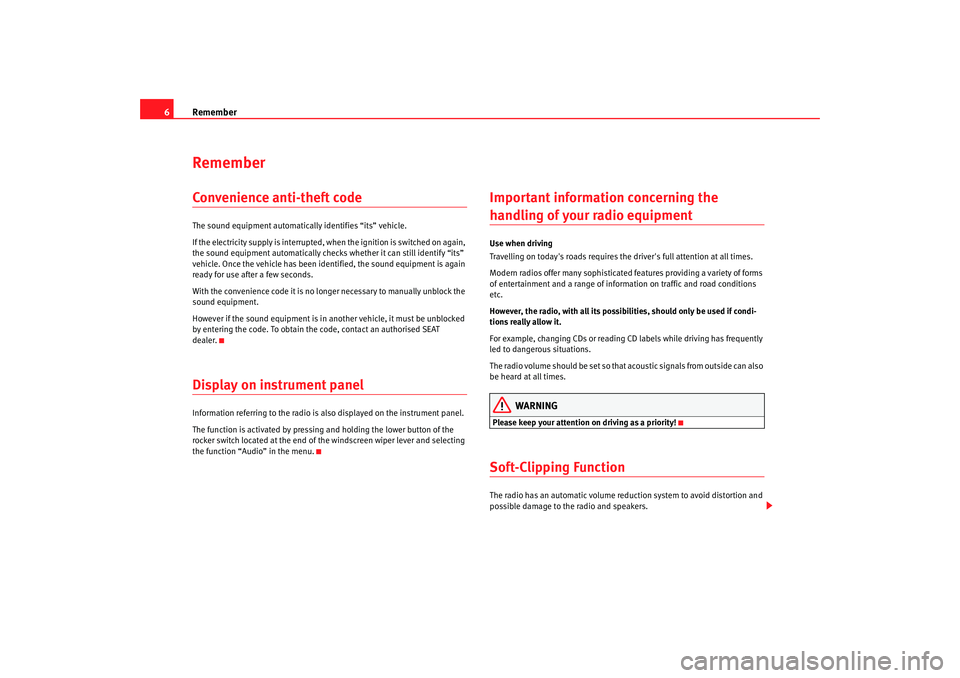 Seat Toledo 2007  RADIO MP3 Remember
6RememberConvenience anti-theft codeThe sound equipment automatically identifies “its” vehicle.
If the electricity supply is interrupted, when the ignition is switched on again, 
the soun