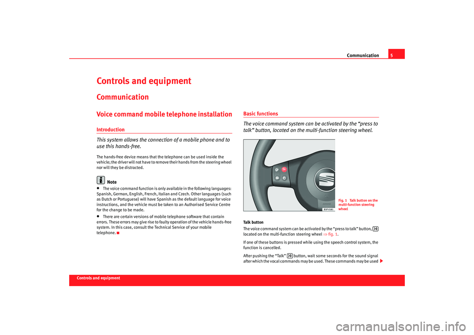 Seat Toledo 2007  COMMUNICATION SYSTEM Communication5
Controls and equipment
Controls and equipmentCommunicationVoice command mobile telephone installationIntroduction
This system allows the connection of a mobile phone and to 
use this ha