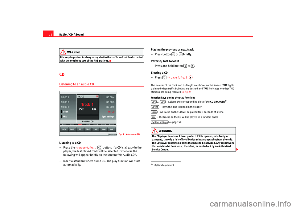 Seat Toledo 2007  RADIO-NAVIGATION MFD2 Radio / CD / Sound
12
WARNING
It is very important to always stay alert to the traffic and not be distracted 
with the continous text of the RDS stations.CD Listening to an audio CDListening to a CD
�