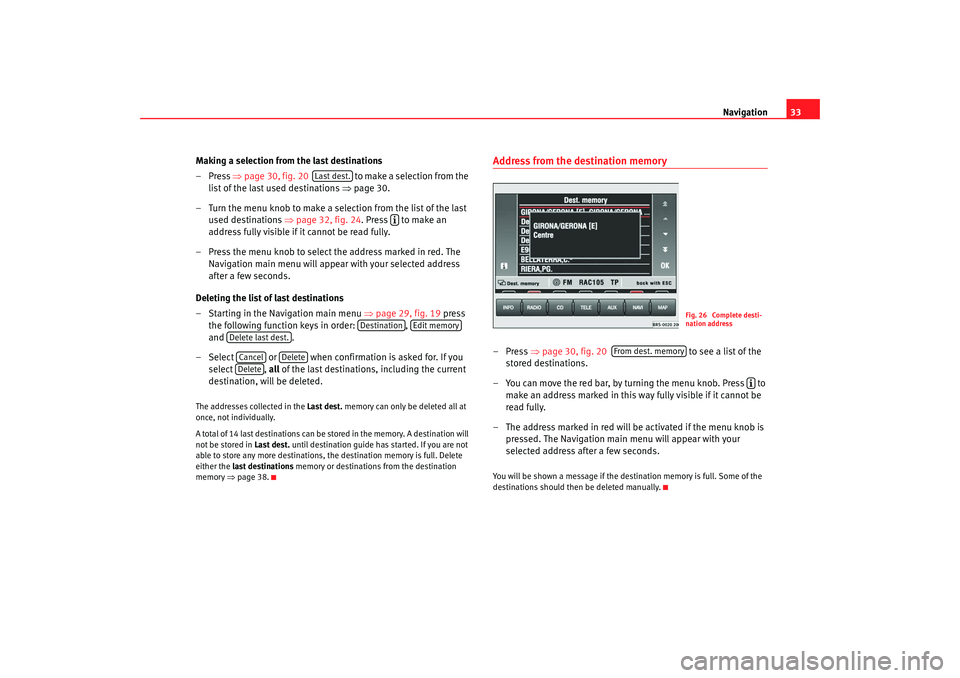 Seat Toledo 2007  RADIO-NAVIGATION MFD2 Navigation33
Making a selection from the last destinations
–Press  ⇒page 30, fig. 20    to ma ke  a  se le ction fro m the 
list of the last used destinations  ⇒page 30.
–Turn the menu knob to