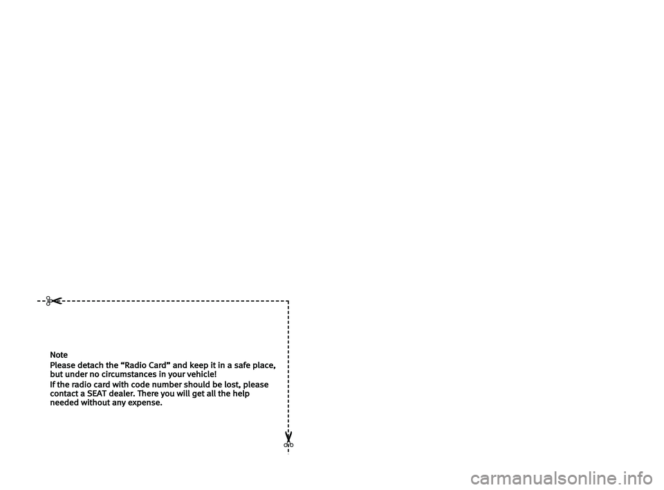 Seat Toledo 2007  RADIO-NAVIGATION 300 MP3 Note
Please detach the “Radio Card” and keep it in a safe place,but under no circumstances in your vehicle!
If the radio card with code number should be lost, pleasecontact a SEATdealer. There you