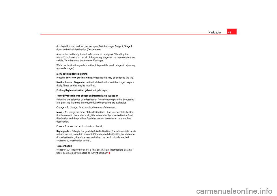 Seat Toledo 2007  RADIO-NAVIGATION 300 MP3 Navigation41
displayed from up to down, for example, first the stages  Stage 1, Stage 2 
down to the final destination ( Destination).
A menu bar on the right hand side (see also  ⇒page 6, “Handli