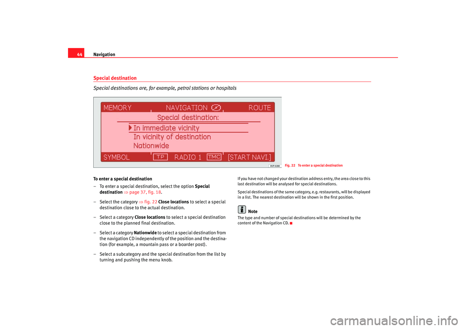 Seat Toledo 2007  RADIO-NAVIGATION 300 MP3 Navigation
44Special destination
Special destinations are, for example, petrol stations or hospitalsTo enter a special destination
– To enter a special destination, select the option  Special 
desti