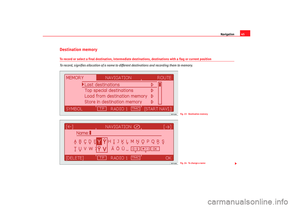 Seat Toledo 2007  RADIO-NAVIGATION 300 MP3 Navigation45
Destination memoryTo record or select a final destination, intermediate destinations, destinations with a flag or current position
To record, signifies allocation of a name to different d