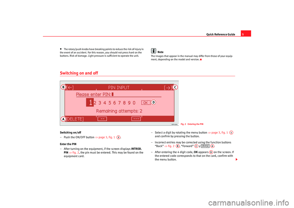 Seat Toledo 2007  RADIO-NAVIGATION 300 MP3 Quick Reference Guide5
•
The rotary/push knobs have breaking points to reduce the risk of injury in 
the event of an accident. For this reason, you should not press hard on the 
buttons. Risk of dam