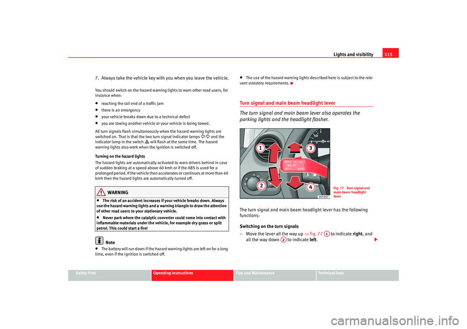 Seat Toledo 2006 Owners manual Lights and visibility115
Safety First
Operating instructions
Tips and Maintenance
Te c h n i c a l D a t a
7. Always take the vehicle key wi th you when you leave the vehicle.You should switch on th Seat Toledo 2006 Owners manual Lights and visibility115
Safety First
Operating instructions
Tips and Maintenance
Te c h n i c a l D a t a
7. Always take the vehicle key wi th you when you leave the vehicle.You should switch on th