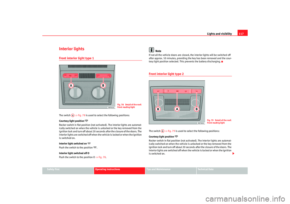 Seat Toledo 2006 Owners manual Lights and visibility117
Safety First
Operating instructions
Tips and Maintenance
Te c h n i c a l D a t a
Interior lightsFront interior light type 1The switch ⇒fig. 78 is used to select the foll Seat Toledo 2006 Owners manual Lights and visibility117
Safety First
Operating instructions
Tips and Maintenance
Te c h n i c a l D a t a
Interior lightsFront interior light type 1The switch ⇒fig. 78 is used to select the foll