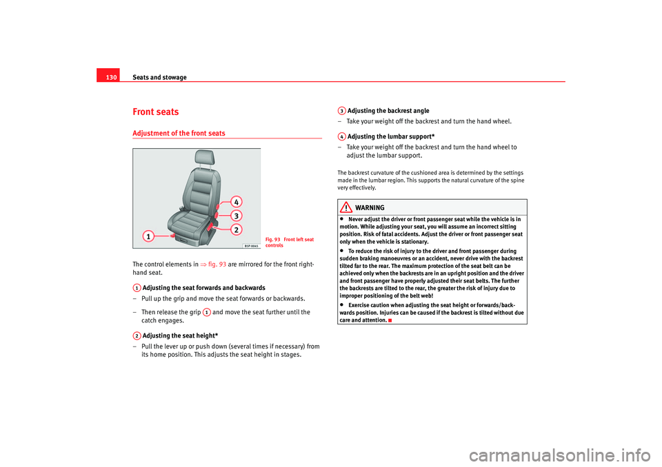 Seat Toledo 2006 Owners manual Seats and stowage
130Front seatsAdjustment of the front seatsThe control elements in ⇒fig. 93 are mirrored for the front right-
hand seat.
Adjusting the seat forwards and backwards
– Pull up the Seat Toledo 2006 Owners manual Seats and stowage
130Front seatsAdjustment of the front seatsThe control elements in ⇒fig. 93 are mirrored for the front right-
hand seat.
Adjusting the seat forwards and backwards
– Pull up the