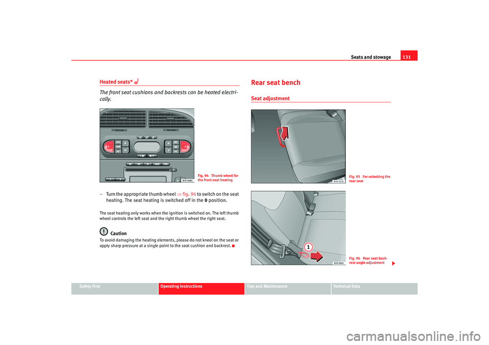 Seat Toledo 2006 Owners manual Seats and stowage131
Safety First
Operating instructions
Tips and Maintenance
Te c h n i c a l D a t a
Heated seats*
The front seat cushions and backrests can be heated electri-
cally.
– Turn Seat Toledo 2006 Owners manual Seats and stowage131
Safety First
Operating instructions
Tips and Maintenance
Te c h n i c a l D a t a
Heated seats*
The front seat cushions and backrests can be heated electri-
cally.
– Turn