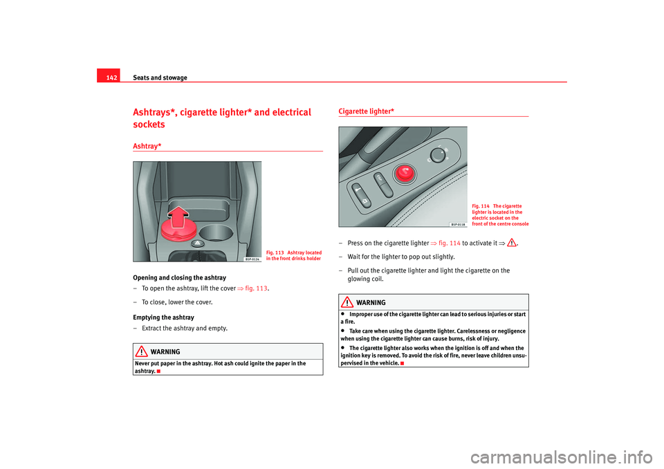 Seat Toledo 2006 Owners manual Seats and stowage
142Ashtrays*, cigarette lighter* and electrical
socketsAshtray* Opening and closing the ashtray
– To open the ashtray, lift the cover ⇒fig. 113 .
–To close, lower the cover.
Seat Toledo 2006 Owners manual Seats and stowage
142Ashtrays*, cigarette lighter* and electrical
socketsAshtray* Opening and closing the ashtray
– To open the ashtray, lift the cover ⇒fig. 113 .
–To close, lower the cover.