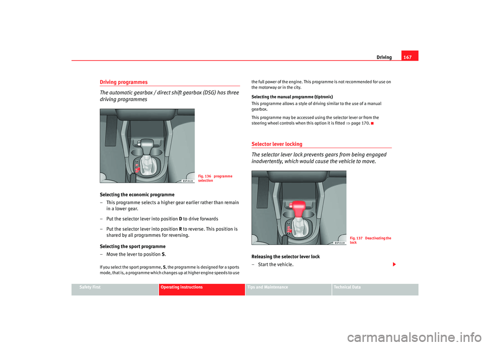 Seat Toledo 2006 Owners Guide Driving167
Safety First
Operating instructions
Tips and Maintenance
Te c h n i c a l D a t a
Driving programmes
The automatic gearbox / direct shift gearbox (DSG) has three
driving programmesSelecti Seat Toledo 2006 Owners Guide Driving167
Safety First
Operating instructions
Tips and Maintenance
Te c h n i c a l D a t a
Driving programmes
The automatic gearbox / direct shift gearbox (DSG) has three
driving programmesSelecti
