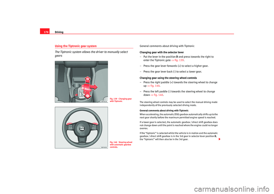 Seat Toledo 2006 Owners Guide Driving
170Using the Tiptronic gear system
The Tiptronic system allows the driver to manually select
gears
General comments about driving with Tiptronic
Changing gear with the selector lever
– Put Seat Toledo 2006 Owners Guide Driving
170Using the Tiptronic gear system
The Tiptronic system allows the driver to manually select
gears
General comments about driving with Tiptronic
Changing gear with the selector lever
– Put