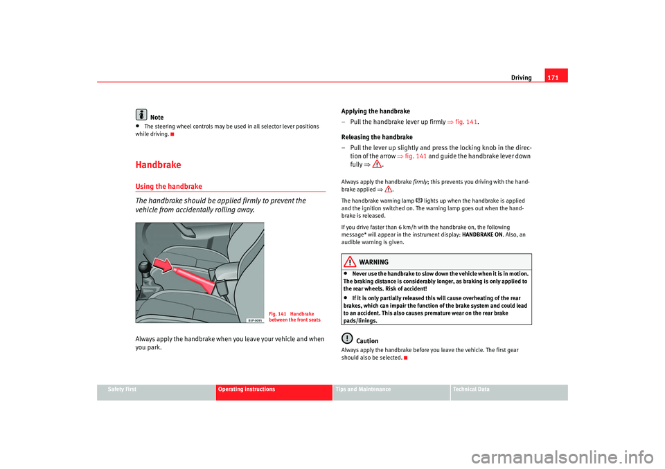 Seat Toledo 2006 Owners Guide Driving171
Safety First
Operating instructions
Tips and Maintenance
Te c h n i c a l D a t a
Note
•
The steering wheel controls may be used in all selector lever positions
while driving.
Handbrake Seat Toledo 2006 Owners Guide Driving171
Safety First
Operating instructions
Tips and Maintenance
Te c h n i c a l D a t a
Note
•
The steering wheel controls may be used in all selector lever positions
while driving.
Handbrake