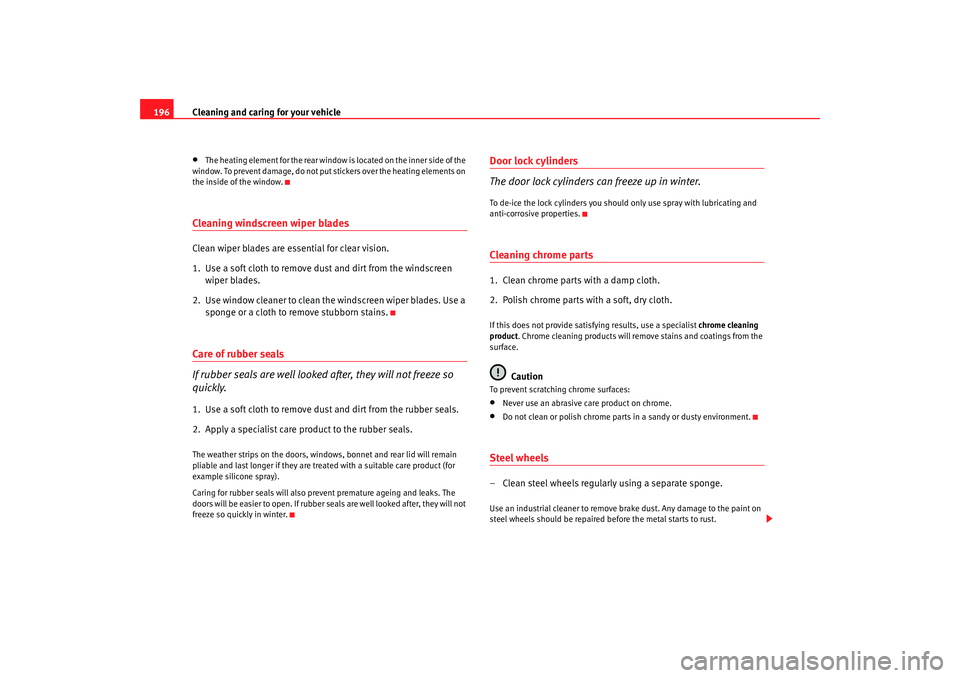 Seat Toledo 2006 Owners manual Cleaning and caring for your vehicle
196•
The heating element for the rear window is located on the inner side of the
window. To prevent damage, do not put stickers over the heating elements on
th Seat Toledo 2006 Owners manual Cleaning and caring for your vehicle
196•
The heating element for the rear window is located on the inner side of the
window. To prevent damage, do not put stickers over the heating elements on
th