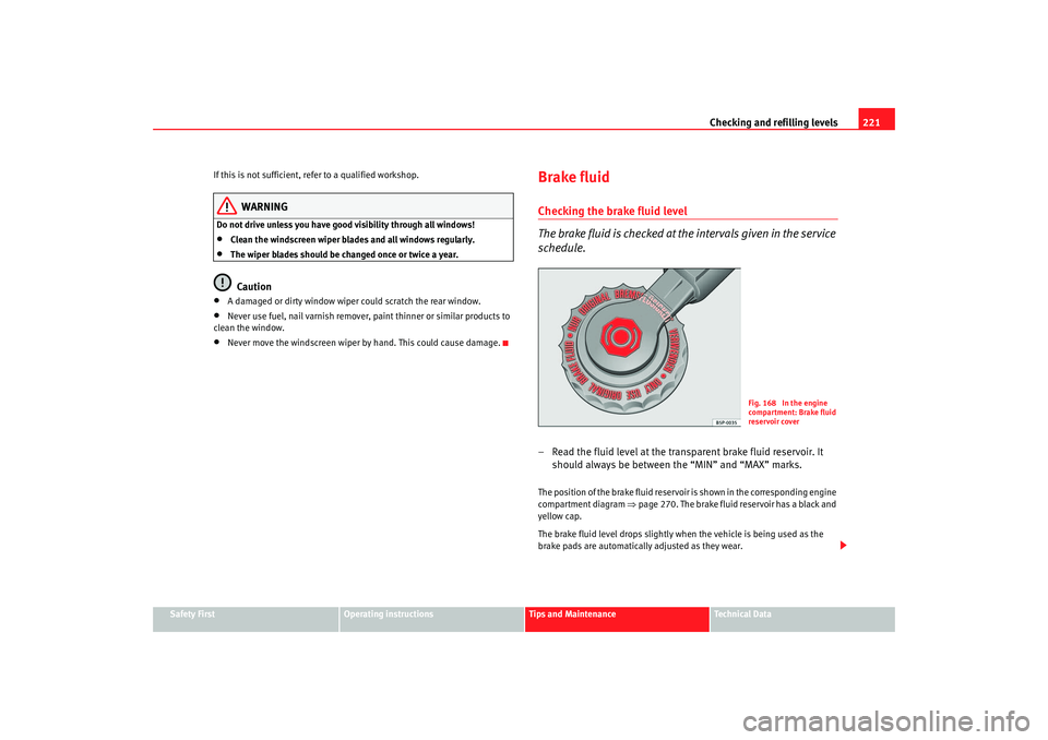 Seat Toledo 2006  Owners manual Checking and refilling levels221
Safety First
Operating instructions
Tips and Maintenance
Te c h n i c a l  D a t a
If this is not sufficient, refer to a qualified workshop.
WARNING
Do not drive unles