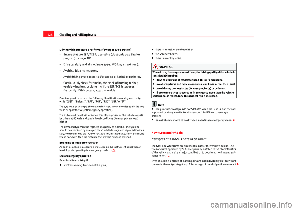 Seat Toledo 2006  Owners manual Checking and refilling levels
228
Driving with puncture-proof tyres (emergency operation)
– Ensure that the ESP/TCS is operating (electronic stabilization program)  ⇒page 181.
– Drive carefully 