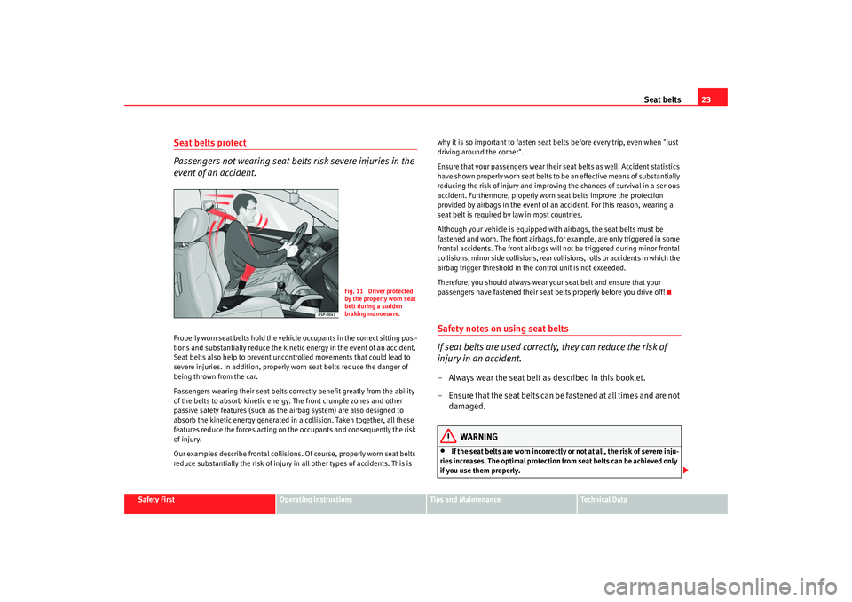 Seat Toledo 2006  Owners manual Seat belts23
Safety First
Operating instructions
Tips and Maintenance
Te c h n i c a l  D a t a
Seat belts protect
Passengers not wearing seat belts risk severe injuries in the 
event of an accident.P