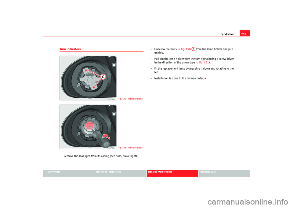 Seat Toledo 2006 Owners manual If and when255
Safety First
Operating instructions
Tips and Maintenance
Te c h n i c a l D a t a
Turn indi cato rs– Remove the rear light from its casing (see side/brake light). – Unscrew the bol Seat Toledo 2006 Owners manual If and when255
Safety First
Operating instructions
Tips and Maintenance
Te c h n i c a l D a t a
Turn indi cato rs– Remove the rear light from its casing (see side/brake light). – Unscrew the bol