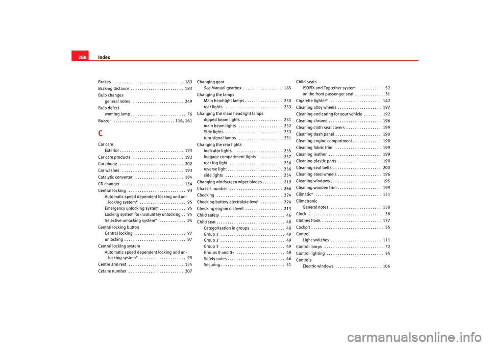 Seat Toledo 2006 Owners manual Index
288Brakes . . . . . . . . . . . . . . . . . . . . . . . . . . . . . . . . 183
Braking distance . . . . . . . . . . . . . . . . . . . . . . . . 183
Bulb changes
general notes . . . . . . . . Seat Toledo 2006 Owners manual Index
288Brakes . . . . . . . . . . . . . . . . . . . . . . . . . . . . . . . . 183
Braking distance . . . . . . . . . . . . . . . . . . . . . . . . 183
Bulb changes
general notes . . . . . . . .