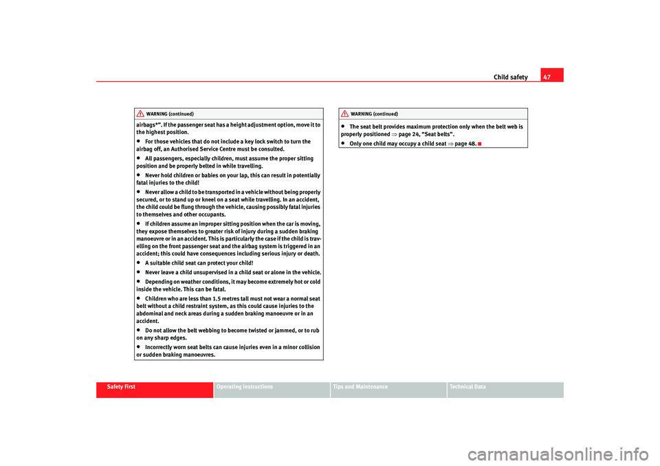 Seat Toledo 2006  Owners manual Child safety47
Safety First
Operating instructions
Tips and Maintenance
Te c h n i c a l  D a t a
airbags*”. If the passenger seat has a 
height adjustment option, move it to 
the highest position.
