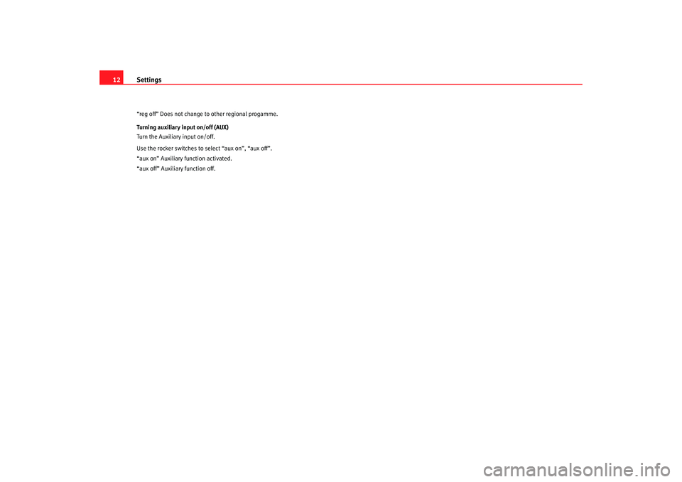 Seat Toledo 2006  RADIO MP3 Settings
12“reg off” Does not change to other regional progamme.
Turning auxiliary input on/off (AUX)
Turn the Auxiliary input on/off.
Use the rocker switches to select “aux on”, “aux off”