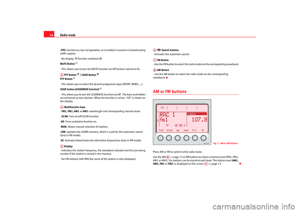 Seat Toledo 2006  RADIO MP3 Radio mode
14- (TP): function on, but not operative, as no  station is tuned or is broadcasting 
traffic reports.
- No display: TP function switched off.
MUTE Button  
6)
- This allows you to turn the