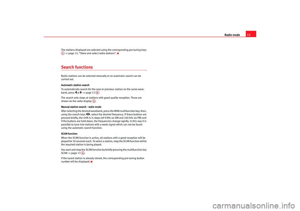 Seat Toledo 2006  RADIO MP3 Radio mode15
The stations displayed are selected using the corresponding pre-tuning keys 
 ⇒ page 13, “Store and select radio stations”.Search functionsRadio stations can be selected manually or