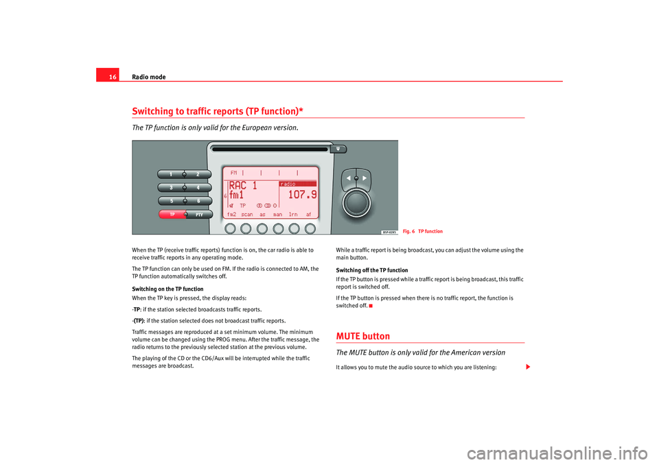 Seat Toledo 2006  RADIO MP3 Radio mode
16Switching to traffic reports (TP function)* The TP function is only valid for the European version.When the TP (receive traffic reports) fu nction is on, the car radio is able to 
receive