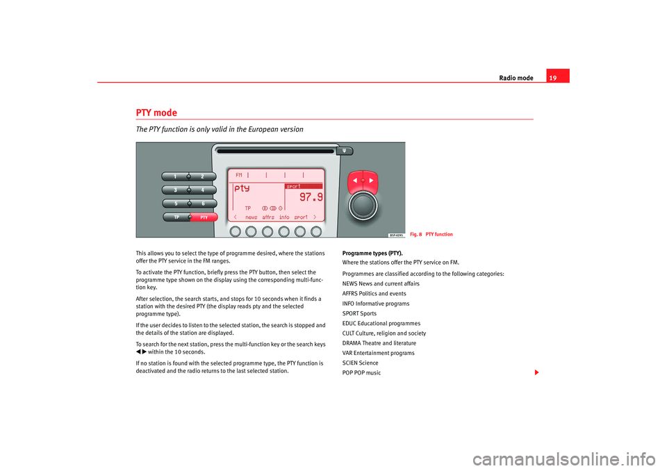 Seat Toledo 2006  RADIO MP3 Radio mode19
PTY modeThe PTY function is only valid in the European versionThis allows you to select the type of programme desired, where the stations 
offer the PTY service in the FM ranges.
To activ