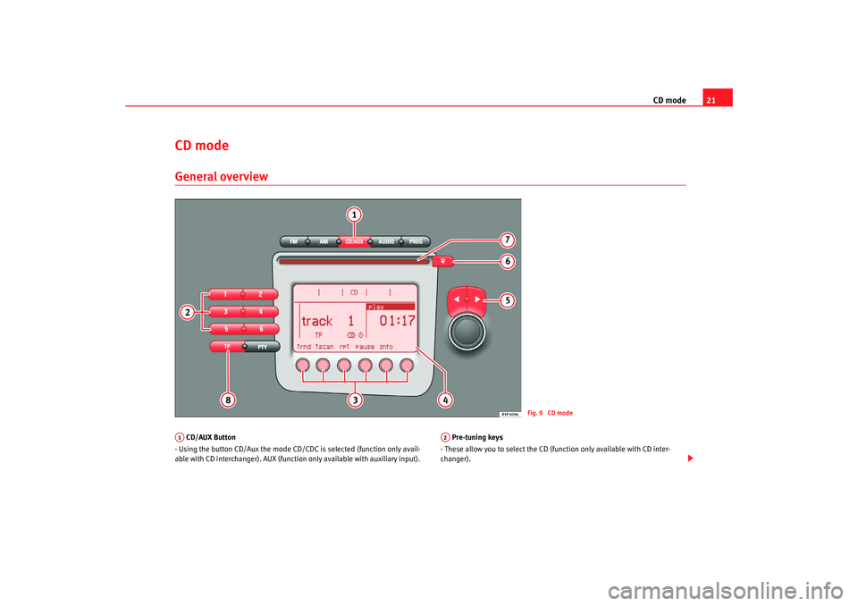 Seat Toledo 2006  RADIO MP3 CD mode21
CD modeGeneral overview CD/AUX Button
- Using the button CD/Aux the mode CD/CDC is selected (function only avail-
able with CD interchanger). AUX (function only available with auxiliary inpu