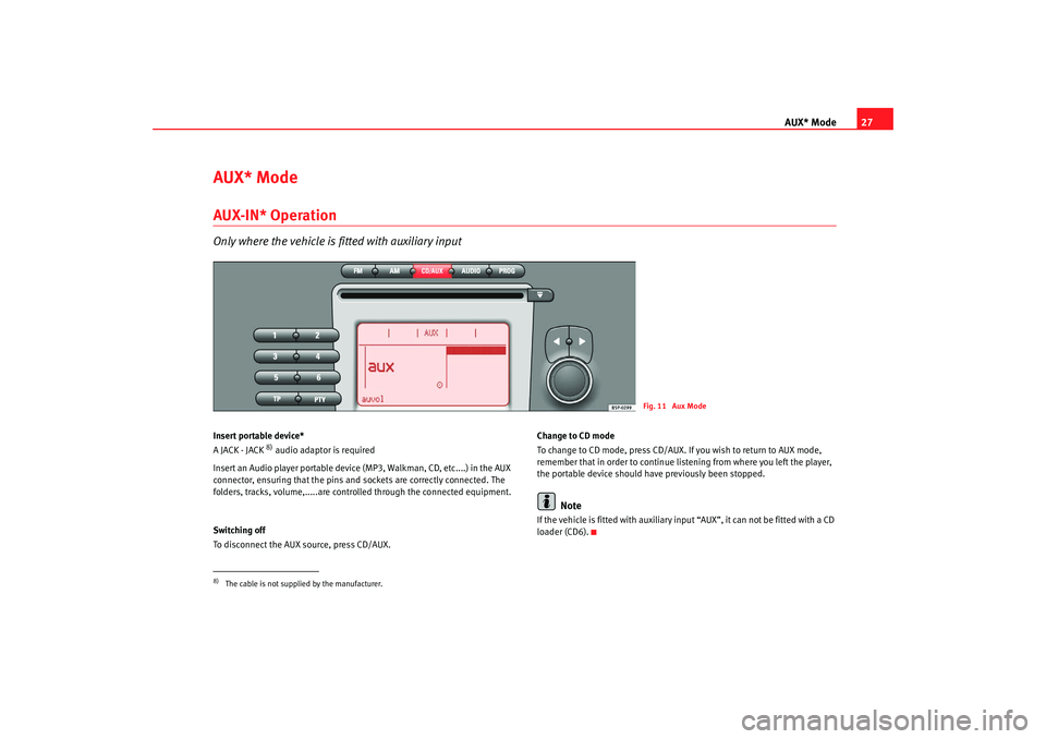 Seat Toledo 2006  RADIO MP3 AUX* Mode27
AUX* ModeAUX-IN* OperationOnly where the vehicle is fitted with auxiliary inputInsert portable device*
A JACK - JACK 
8) audio adaptor is required
Insert an Audio player portable device (M