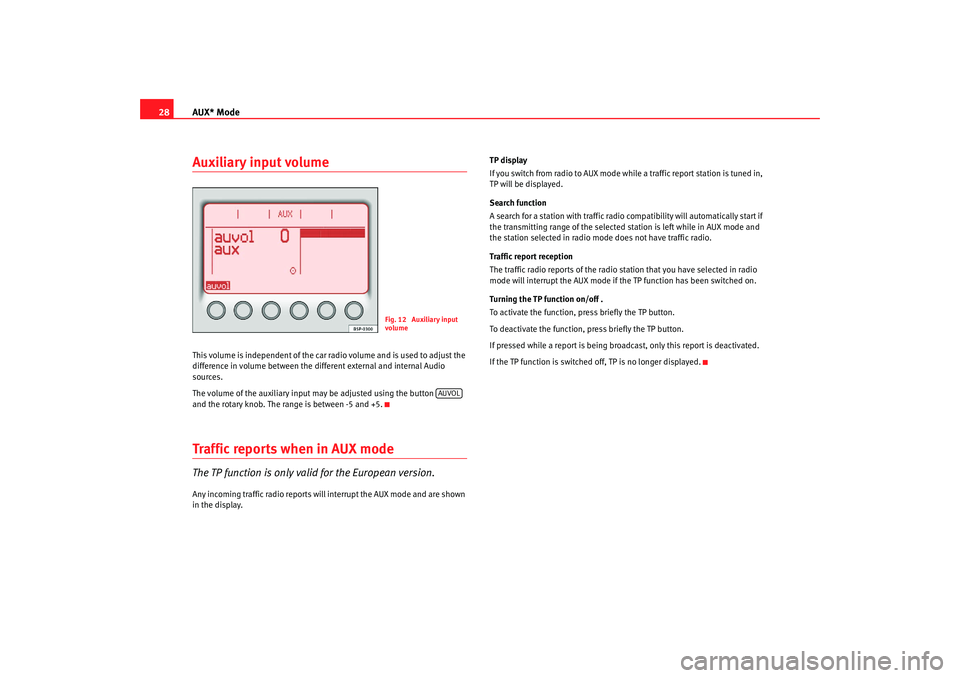 Seat Toledo 2006  RADIO MP3 AUX* Mode
28Auxiliary input volumeThis volume is independent of the car radio volume and is used to adjust the 
difference in volume between the different external and internal Audio 
sources.
The vol