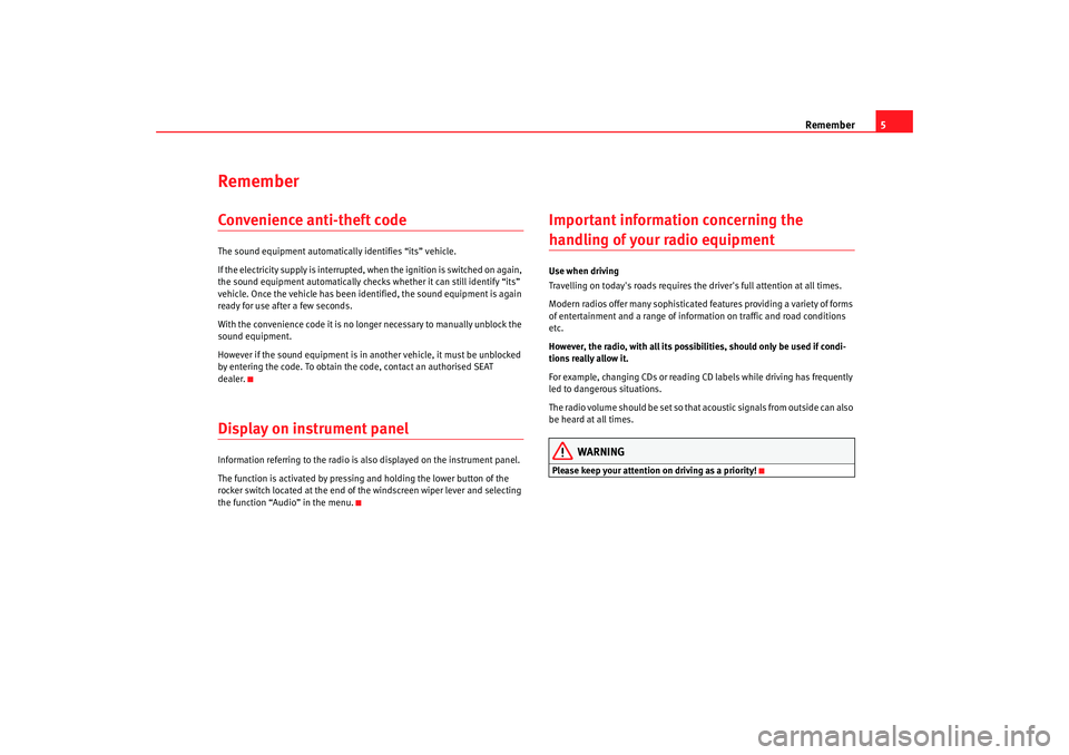 Seat Toledo 2006  RADIO MP3 Remember5
RememberConvenience anti-theft codeThe sound equipment automatically identifies “its” vehicle.
If the electricity supply is interrupted, when the ignition is switched on again, 
the soun
