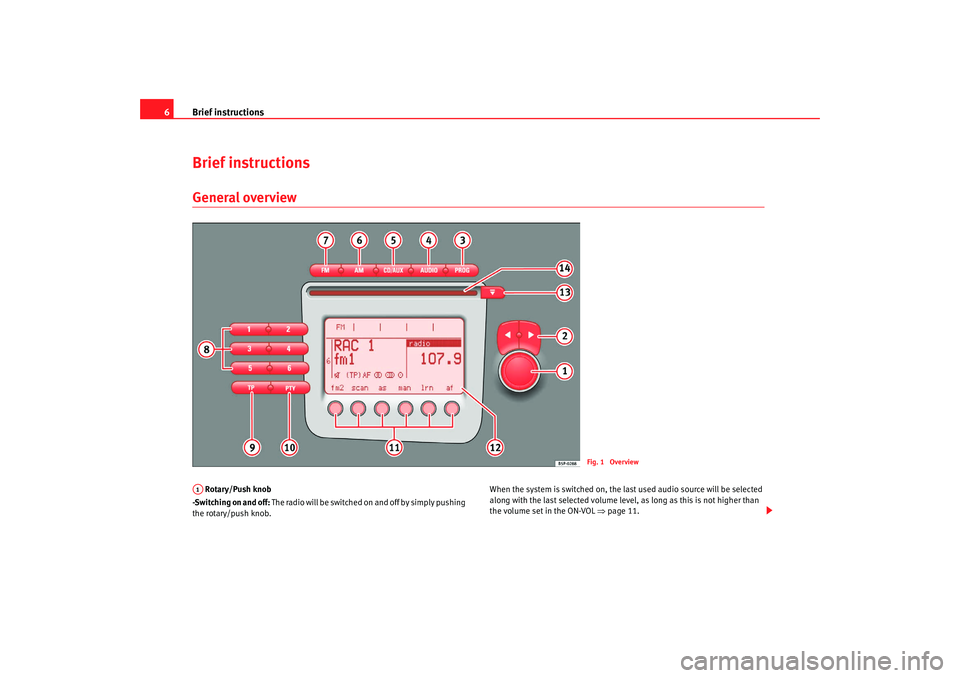 Seat Toledo 2006  RADIO MP3 Brief instructions
6Brief instructionsGeneral overview Rotary/Push knob
-Switching on and off:  The radio will be switched on and off by simply pushing 
the rotary/push knob. When the system is switch