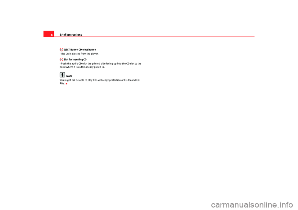 Seat Toledo 2006  RADIO MP3 Brief instructions
8 EJECT Button CD eject button
- The CD is ejected from the player.
 Slot for inserting CD
- Push the audio CD with the printed side facing up into the CD slot to the 
point where i