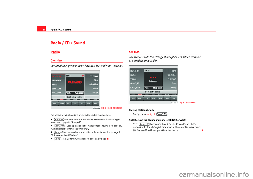 Seat Toledo 2006 RADIO-NAVIGATION MFD2 Radio / CD / Sound
8Radio / CD / SoundRadio Overview
Information is given here on how to select and store stations.The following radio functions are selected via the function keys:•
– Scans stat Seat Toledo 2006 RADIO-NAVIGATION MFD2 Radio / CD / Sound
8Radio / CD / SoundRadio Overview
Information is given here on how to select and store stations.The following radio functions are selected via the function keys:•
– Scans stat