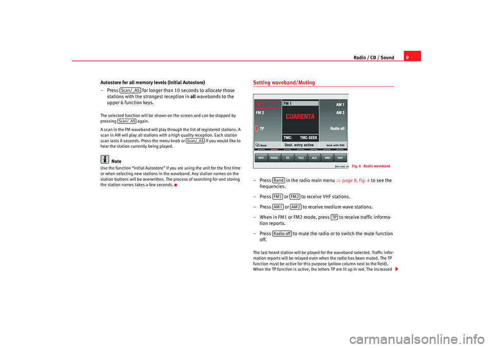 Seat Toledo 2006 RADIO-NAVIGATION MFD2 Radio / CD / Sound9
Autostore for all memory levels (Initial Autostore)
– Press for longer than 10 seconds to allocate those stations with the strongest reception in all wavebands to the
upper Seat Toledo 2006 RADIO-NAVIGATION MFD2 Radio / CD / Sound9
Autostore for all memory levels (Initial Autostore)
– Press for longer than 10 seconds to allocate those stations with the strongest reception in all wavebands to the
upper