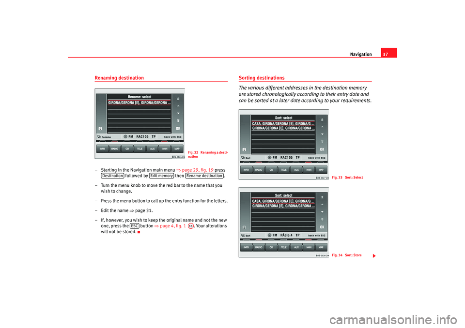 Seat Toledo 2006 RADIO-NAVIGATION MFD2 Navigation37
Renaming destination– Starting in the Navigation main menu ⇒page 29, fig. 19 press
followed by then .
– Turn the menu knob to move the red bar to the name that you wish to ch Seat Toledo 2006 RADIO-NAVIGATION MFD2 Navigation37
Renaming destination– Starting in the Navigation main menu ⇒page 29, fig. 19 press
followed by then .
– Turn the menu knob to move the red bar to the name that you wish to ch