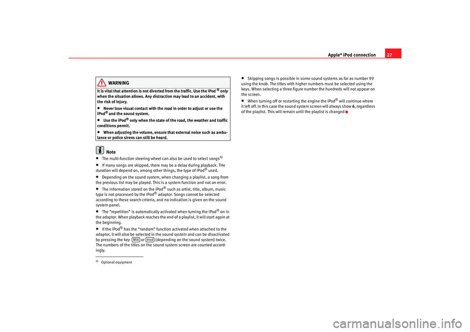 Seat Toledo 2006  RADIO-NAVIGATION 300 MP3 Apple* iPod connection27
WARNING
It is vital that attention is not diverted from the traffic. Use the iPod 
® only 
when the situation allows. Any distract ion may lead to an accident, with 
the risk