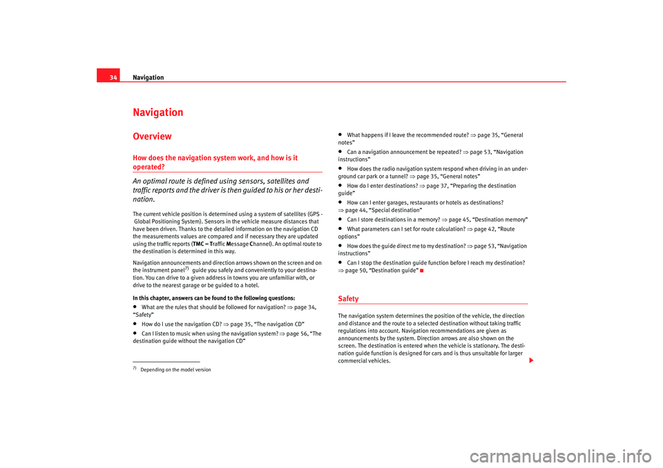 Seat Toledo 2006  RADIO-NAVIGATION 300 MP3 Navigation
34Navigation OverviewHow does the navigation system work, and how is it operated?
An optimal route is defined using sensors, satellites and 
traffic reports and the driver is then guided to