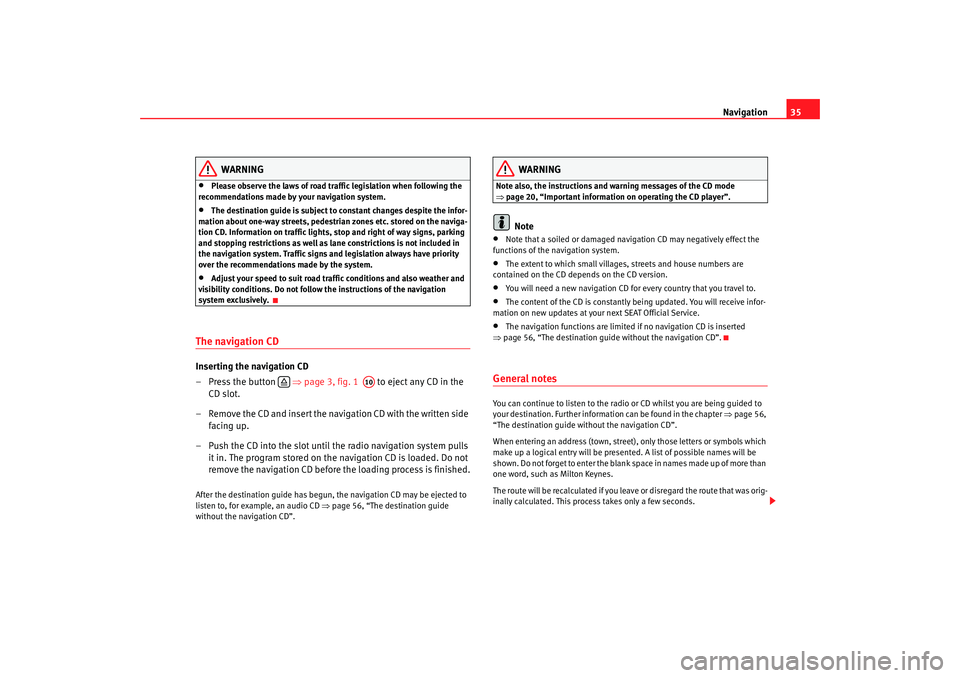 Seat Toledo 2006  RADIO-NAVIGATION 300 MP3 Navigation35
WARNING
•
Please observe the laws of road traffic legislation when following the 
recommendations made by your navigation system.
•
The destination guide is subject to constant change