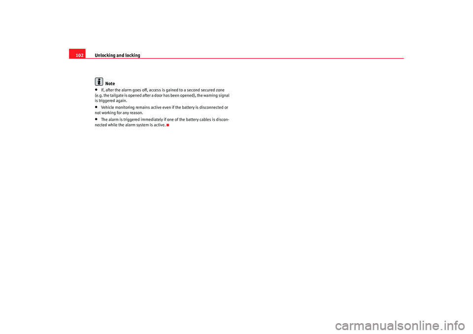 Seat Toledo 2005  Owners manual Unlocking and locking
102
Note•
If, after the alarm goes off, access is gained to a second secured zone 
(e.g. the tailgate is opened after a door has been opened), the warning signal 
is triggered 