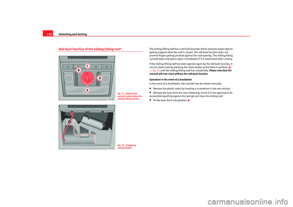 Seat Toledo 2005  Owners manual Unlocking and locking
110Roll-back function of the sliding/tilting roof*
The sliding/tilting roof has a  roll-back function which prevents larger objects 
getting trapped when the roof is closed. The 