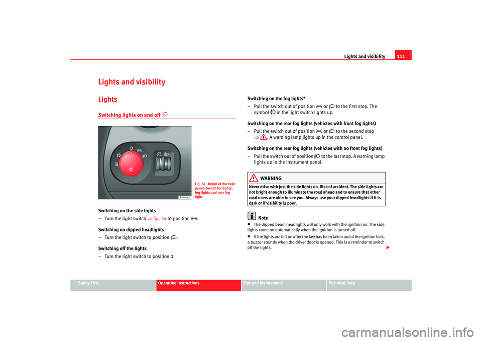 Seat Toledo 2005 Owners manual Lights and visibility111
Safety First
Operating instructions
Tips and Maintenance
Te c h n i c a l D a t a
Lights and visibilityLightsSwitching lights on and off
Switching on the side lights
Seat Toledo 2005 Owners manual Lights and visibility111
Safety First
Operating instructions
Tips and Maintenance
Te c h n i c a l D a t a
Lights and visibilityLightsSwitching lights on and off
Switching on the side lights