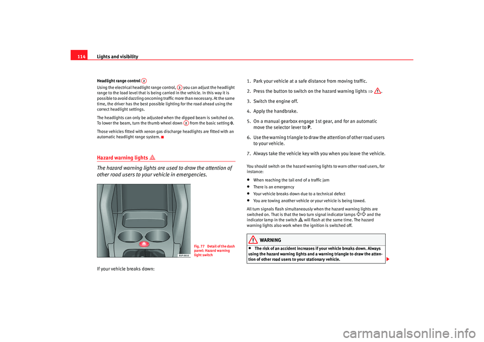 Seat Toledo 2005 Owners manual Lights and visibility
114Headlight range control
Using the electrical headlight range control, you can adjust the headlight
range to the load level that is being carried in the vehicle. In this wa Seat Toledo 2005 Owners manual Lights and visibility
114Headlight range control
Using the electrical headlight range control, you can adjust the headlight
range to the load level that is being carried in the vehicle. In this wa