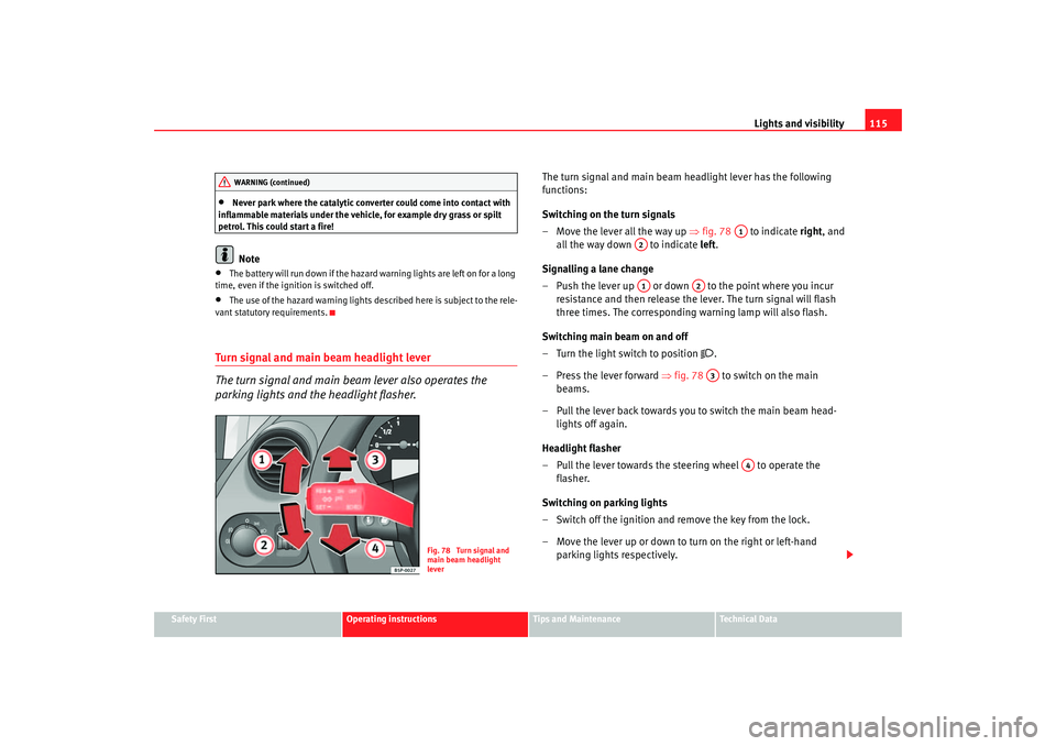 Seat Toledo 2005 Owners manual Lights and visibility115
Safety First
Operating instructions
Tips and Maintenance
Te c h n i c a l D a t a
•
Never park where the catalytic converter could come into contact with
inflammable mater Seat Toledo 2005 Owners manual Lights and visibility115
Safety First
Operating instructions
Tips and Maintenance
Te c h n i c a l D a t a
•
Never park where the catalytic converter could come into contact with
inflammable mater